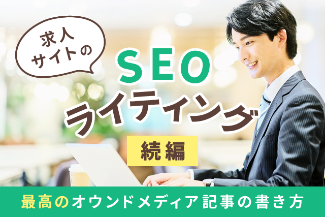 求人サイトのSEOライティング続編、最高のオウンドメディア記事の書き方